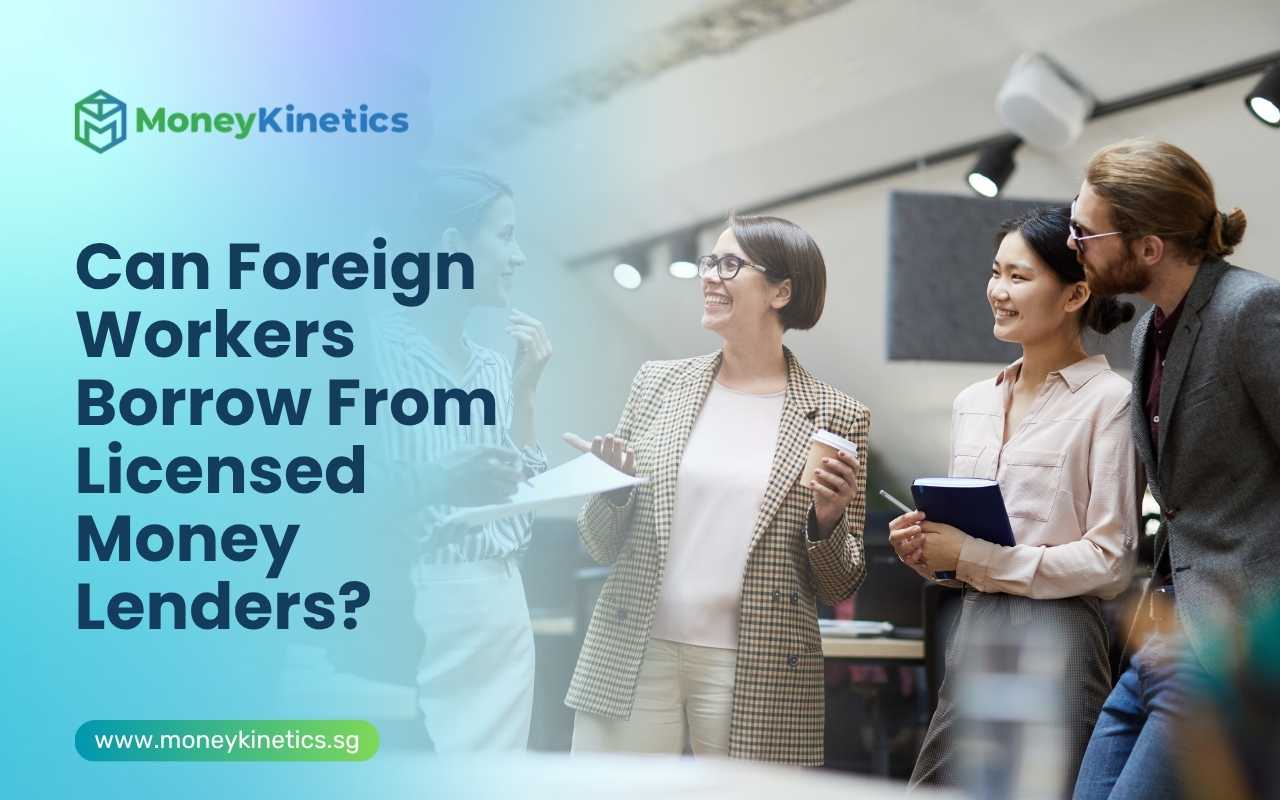 Can Foreign Workers Borrow From Licensed Money Lenders?